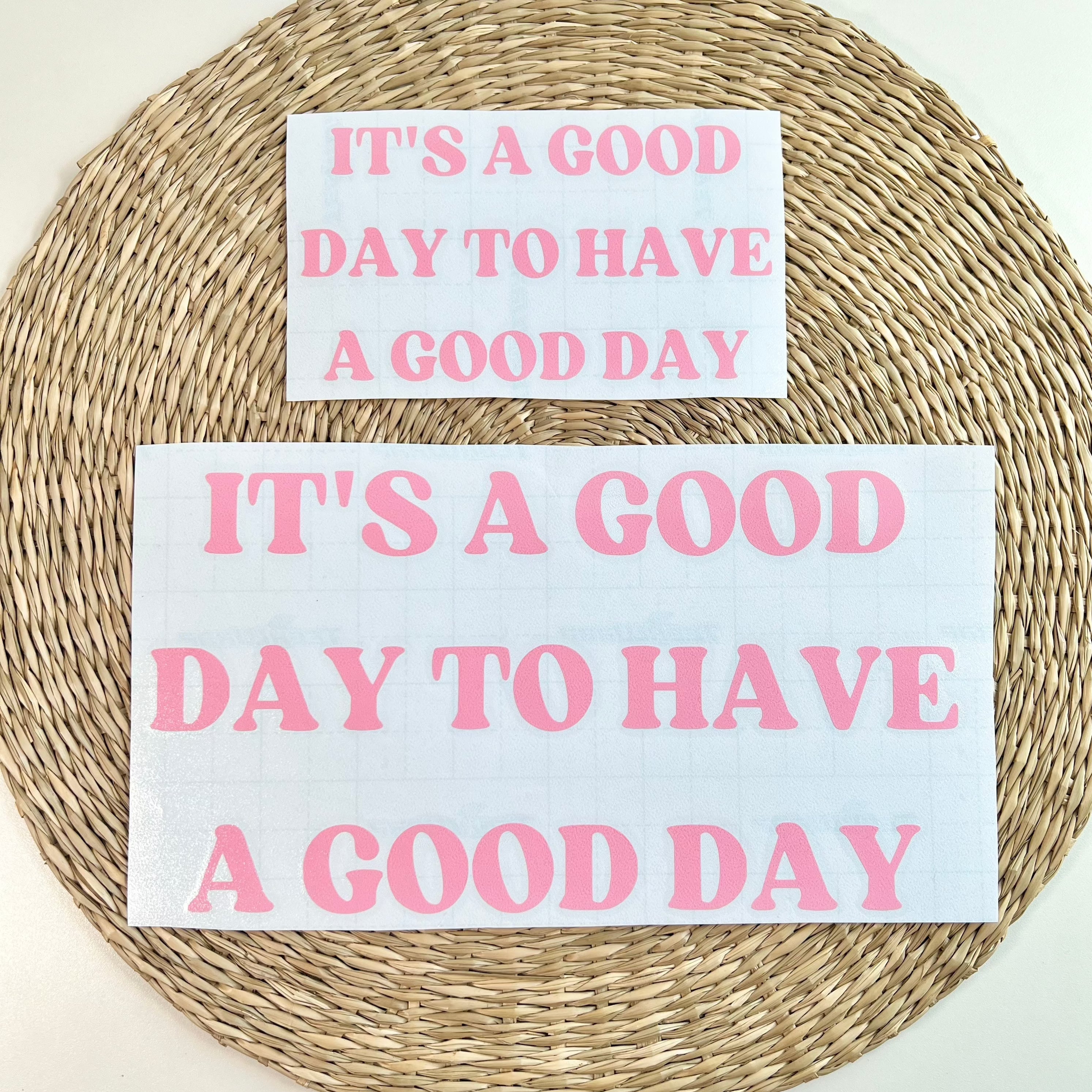 It's A Good Day To Have A Good Day Vinyl Decal